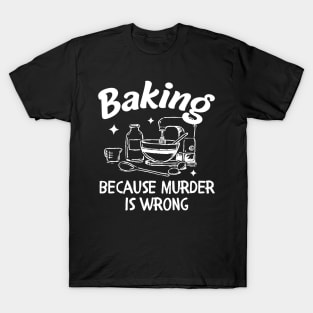 Baking Because Murder Is Wrong T-Shirt